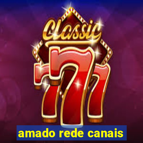 amado rede canais